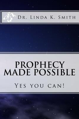 Prophecy Made Possible: Yes You Can! by Smith, Linda Kay