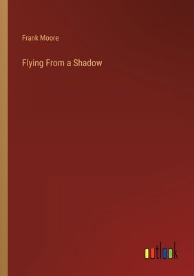 Flying From a Shadow by Moore, Frank