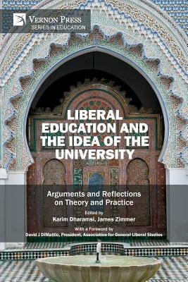 Liberal Education and the Idea of the University: Arguments and Reflections on Theory and Practice by Dharamsi, Karim