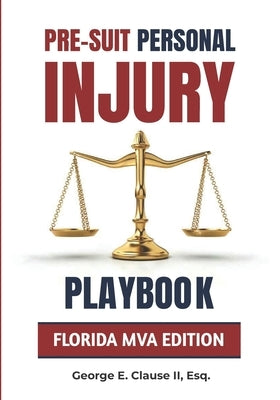 Pre-Suit Personal Injury Playbook: Florida MVA Edition by Clause, George E., II