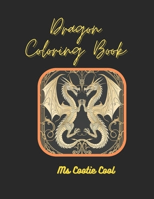 Dragon Coloring Book: Elegant Art Deco and other styles of dragons to color and enjoy their magic! Over 50 pages. by Cool, Cootie