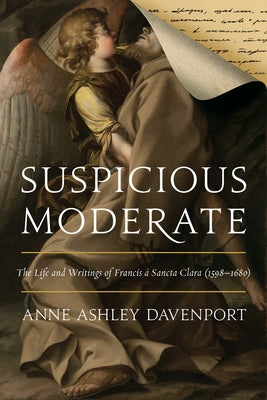Suspicious Moderate: The Life and Writings of Francis À Sancta Clara (1598-1680) by Davenport, Anne Ashley