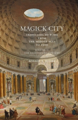 Magick City: Travellers to Rome from the Middle Ages to 1900: The Eighteenth Century by Ridley, Ronald