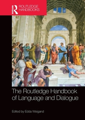 The Routledge Handbook of Language and Dialogue: Convergence, Divergence and Beyond in Turkey by Weigand, Edda