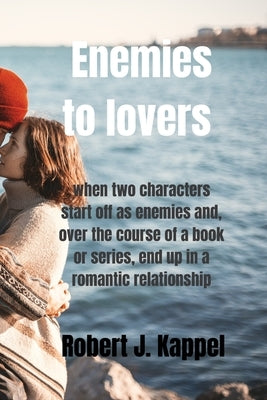 Enemies to lovers: A Romance story by Kappel, Robert J.