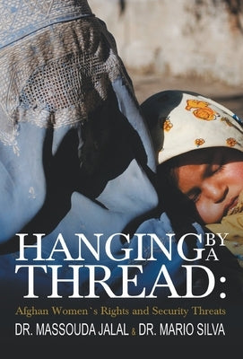 Hanging By A thread: Afghan Womens Rights and Security threats by Jalal, Massouda