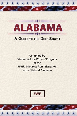 Alabama: A Guide To The Deep South by Federal Writers' Project (Fwp)