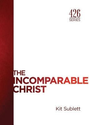 The Incomparable Christ by Sublett, Kit