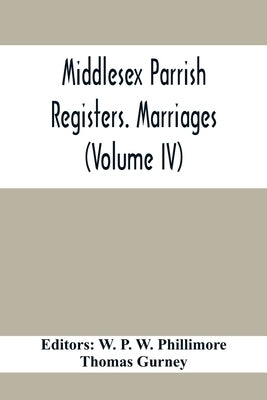 Middlesex Parrish Registers. Marriages (Volume IV) by P. W. Phillimore, W.
