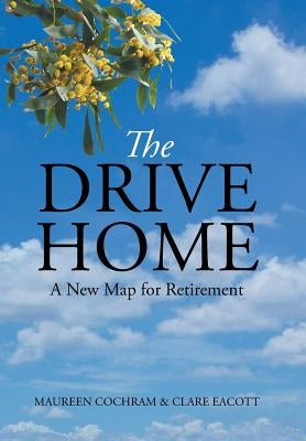 The Drive Home: A New Map for Retirement by Cochram, Maureen