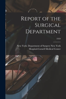 Report of the Surgical Department; 1959 by New York Hospital-Cornell Medical Cen