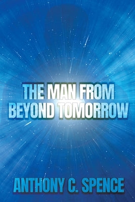 The Man From Beyond Tomorrow by Spence, Anthony C.