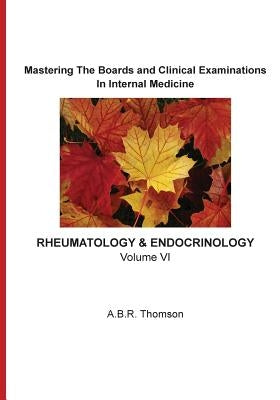 Mastering The Boards and Clinical Examinations In Internal Medicine - Rheumatology and Endocrinology: Volume VI by Thomson, A. B. R.