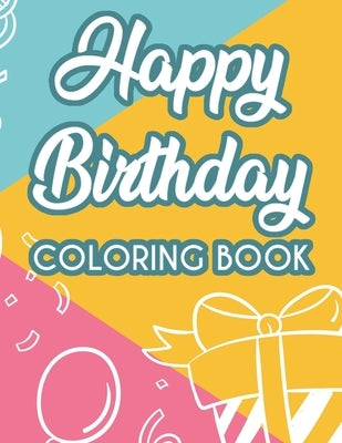 Happy Birthday Coloring Book: Coloring Pages For Unwinding And Relaxation, Happy And Cheerful Designs For Adults To Color by Forever, Fun