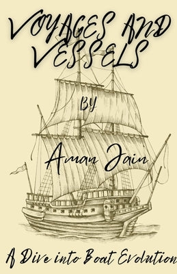 Voyages and Vessels: A Dive into Boat Evolution by Jain, Aman