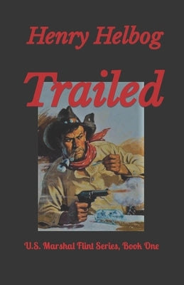 Trailed: U.S. Marshal Flint Series Book One by Helbog, Henry