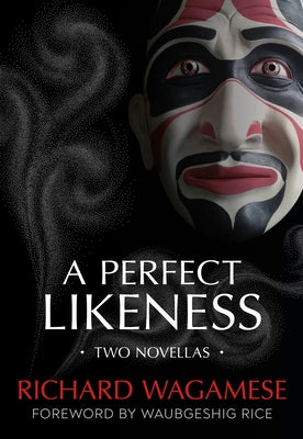 A Perfect Likeness: Two Novellas by Wagamese, Richard