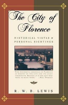 The City of Florence: Historical Vistas and Personal Sightings by Lewis, R. W. B.