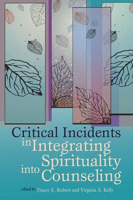 Critical Incidents Integrating Spirituality Into Counseling by Robert, Tracey E.