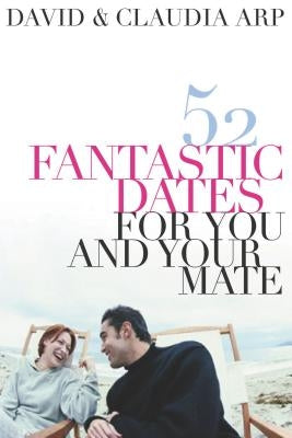 52 Fantastic Dates for You and Your Mate by Arp, Claudia