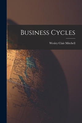 Business Cycles by Mitchell, Wesley Clair