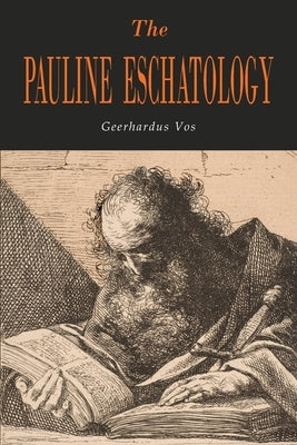 The Pauline Eschatology by Vos, Geerhardus