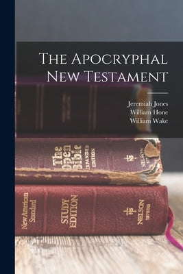 The Apocryphal New Testament by Jones, Jeremiah