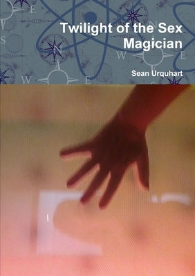Twilight of the Sex Magician by Urquhart, Sean