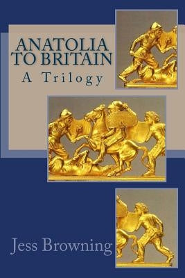 Anatolia to Britain: A Trilogy by Browning, Jess