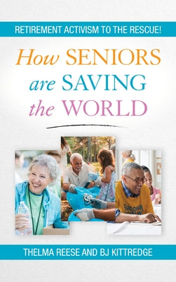 How Seniors Are Saving the World: Retirement Activism to the Rescue! by Reese, Thelma