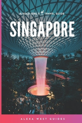 Singapore: The Solo Girl's Travel Guide by West, Alexa