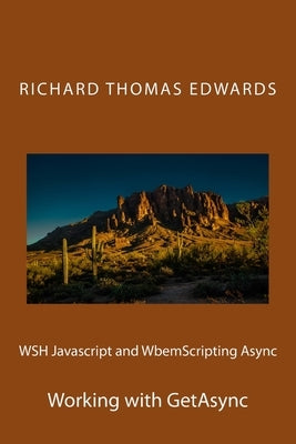 WSH Javascript and WbemScripting Async: Working with GetAsync by Edwards, Richard Thomas