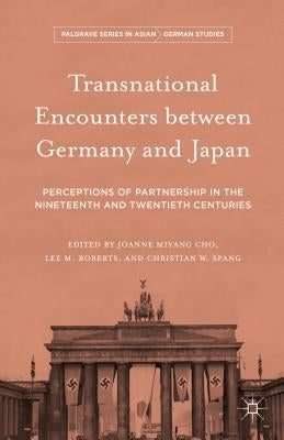 Transnational Encounters Between Germany and Japan: Perceptions of Partnership in the Nineteenth and Twentieth Centuries by Cho, Joanne Miyang