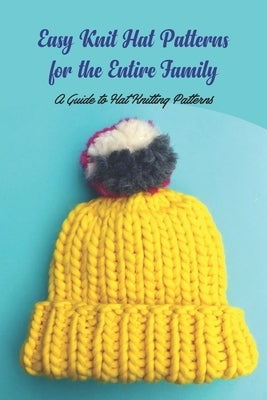 Easy Knit Hat Patterns for the Entire Family: A Guide to Hat Knitting Patterns by Noble, Scott