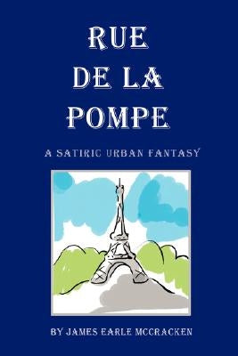 Rue de La Pompe: A Satiric Urban Fantasy by McCracken, James Earle