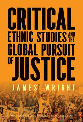 Critical Ethnic Studies and the Global Pursuit of Justice by Wright, James