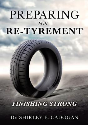Preparing for Re-Tyrement by Cadogan, Shirley E.