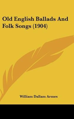 Old English Ballads And Folk Songs (1904) by Armes, William Dallam