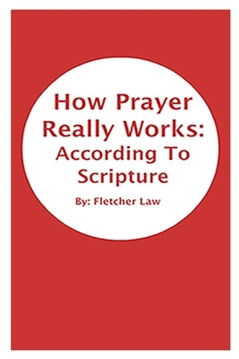 How Prayer Really Works: According To Scripture by Law, Fletcher