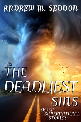 The Deadliest Sins: Seven Supernatural Stories by Seddon, Andrew M.