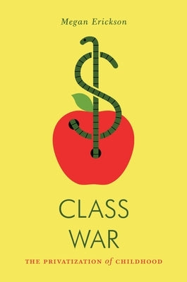 Class War: The Privatization of Childhood by Erickson, Megan