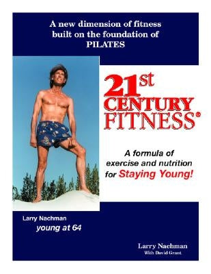 21St Century Fitness: Your Guide to Getting Younger as You Grow Older by Nachman, Larry