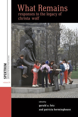 What Remains: Responses to the Legacy of Christa Wolf by Fetz, Gerald