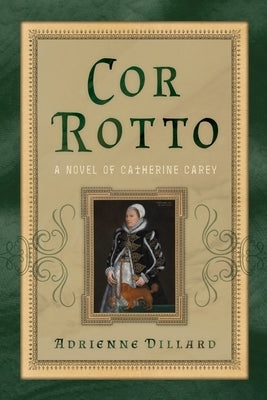 Cor Rotto: A Novel of Catherine Carey by Dillard, Adrienne