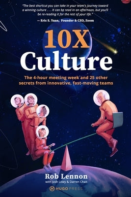 10X Culture: The 4-hour meeting week and 25 other secrets from innovative, fast-moving teams by Lowy, Josh