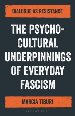 The Psycho-Cultural Underpinnings of Everyday Fascism: Dialogue as Resistance by Tiburi, Marcia