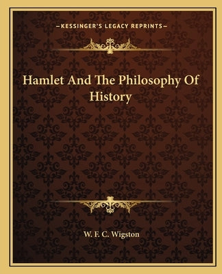 Hamlet And The Philosophy Of History by Wigston, W. F. C.