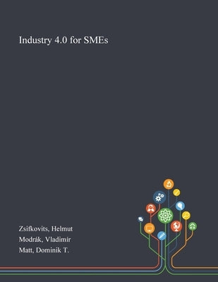 Industry 4.0 for SMEs by Zsifkovits, Helmut