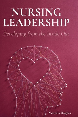 Nursing Leadership: Developing from the Inside Out by Hughes, Victoria