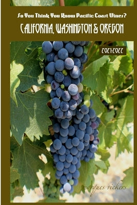 So You Think You Know Pacific Coast Wines? 2021-2022: California, Washington & Oregon by Vickers, Marques